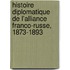 Histoire Diplomatique de L'Alliance Franco-Russe, 1873-1893