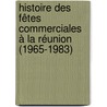 Histoire des fêtes commerciales à la Réunion (1965-1983) by Zakaria Mall