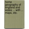 Home Geography of England and Wales ... With ... maps, etc. door George Phillips Bevan