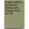 Hubert Keller's Souvenirs: Stories and Recipes from My Life by Penelope Wisner