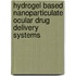 Hydrogel Based Nanoparticulate Ocular Drug Delivery Systems