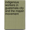 Indigenous workers in Guatemala City and the Mayan Movement door Juliana Turqui