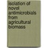 Isolation Of Novel Antimicrobials From Agricultural Biomass