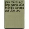 Jack the Husky Dog: When Your Friend's Parents Get Divorced door Gina Maria Sanfilippo
