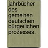 Jahrbücher des gemeinen deutschen bürgerlichen Prozesses. by Friedrich August Freyherrn Von Zu Rhein