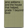 Jane Addams and the House That Helped, Grade 1 Beyond Level door Barbara Kanninen