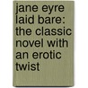 Jane Eyre Laid Bare: The Classic Novel with an Erotic Twist by Eve Sinclair