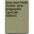 Jean Paul Friedr. Richter: Eine Biographie (German Edition)