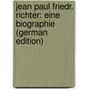 Jean Paul Friedr. Richter: Eine Biographie (German Edition) by Neumann William
