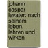Johann Caspar Lavater: Nach Seinem Leben, Lehren Und Wirken