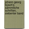 Johann Georg Büsch's sämmtliche Schriften, Siebenter Band door Johann Georg Buesch