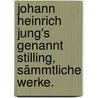 Johann Heinrich Jung's genannt Stilling, sämmtliche Werke. door Johann Heinrich Jung-Stilling