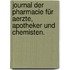 Journal der Pharmacie für Aerzte, Apotheker und Chemisten.