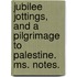 Jubilee Jottings, And A Pilgrimage To Palestine. Ms. Notes.