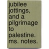 Jubilee Jottings, And A Pilgrimage To Palestine. Ms. Notes. door James Ridpath