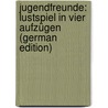 Jugendfreunde: Lustspiel in Vier Aufzügen (German Edition) door Fulda Ludwig