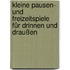 Kleine Pausen- und Freizeitspiele für drinnen und draußen