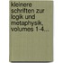 Kleinere Schriften Zur Logik Und Metaphysik, Volumes 1-4...