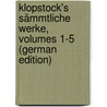 Klopstock's Sämmtliche Werke, Volumes 1-5 (German Edition) by Gottlieb Klopstock Friedrich