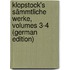 Klopstock's Sämmtliche Werke, Volumes 3-4 (German Edition)