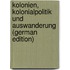 Kolonien, Kolonialpolitik Und Auswanderung (German Edition)