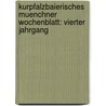 Kurpfalzbaierisches Muenchner Wochenblatt: vierter Jahrgang door Onbekend