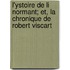 L'Ystoire de Li Normant; Et, La Chronique de Robert Viscart