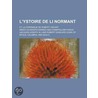L'Ystoire de Li Normant; Et, La Chronique de Robert Viscart by Amato