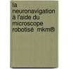 La Neuronavigation à L'aide Du Microscope Robotisé  Mkm® door Ali Akhaddar