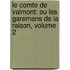 Le Comte De Valmont: Ou Les Garemens De La Raison, Volume 2