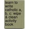 Learn to Write Catholic A, B, C: Wipe & Clean Activity Book by Catholic Book Publishing Corp