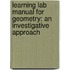 Learning Lab Manual for Geometry: An Investigative Approach