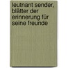 Leutnant Sender, blätter der erinnerung für seine freunde by Sender