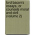 Lord Bacon's Essays, Or Counsels Moral and Civil (Volume 2)