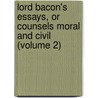 Lord Bacon's Essays, Or Counsels Moral and Civil (Volume 2) door Sir Francis Bacon