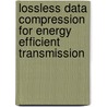 Lossless Data Compression for Energy Efficient Transmission door Saurabh Mittal