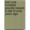 Lost! One Hundred Pounds Reward. A tale of sixty years ago. by Miriam Young