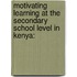 Motivating Learning At The Secondary School Level In Kenya: