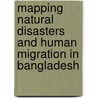 Mapping Natural Disasters And Human Migration In Bangladesh door A.B.M. Morshedul Hassan