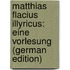 Matthias Flacius Illyricus: Eine Vorlesung (German Edition)