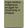 Maya Exodus: Indigenous Struggle for Citizenship in Chiapas door Heidi Moksnes