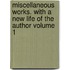 Miscellaneous Works. With a New Life of the Author Volume 1