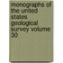 Monographs of the United States Geological Survey Volume 30