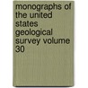 Monographs of the United States Geological Survey Volume 30 by Geological Survey