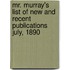 Mr. Murray's List of New and Recent Publications July, 1890