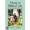 Music in Biblical Life: The Roles of Song in Ancient Israel door Jonathan L. Friedmann