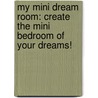 My Mini Dream Room: Create the Mini Bedroom of Your Dreams! door Karen H. Whiting