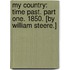 My country: time past. Part one. 1850. [By William Steere.]
