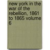 New York in the War of the Rebellion, 1861 to 1865 Volume 6 by comp 1836-1909 Frederick Phisterer