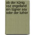 Ob der Künig vsz engelland ein lügner sey oder der Luther
